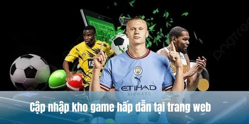 Cập nhập kho game hấp dẫn và ấn tượng tại trang web